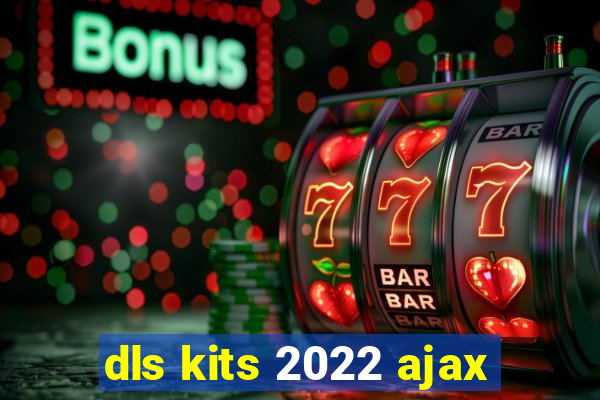 dls kits 2022 ajax